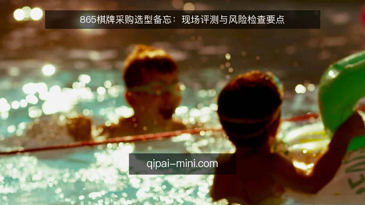 865棋牌采购选型备忘:现场评测与风险检查要点