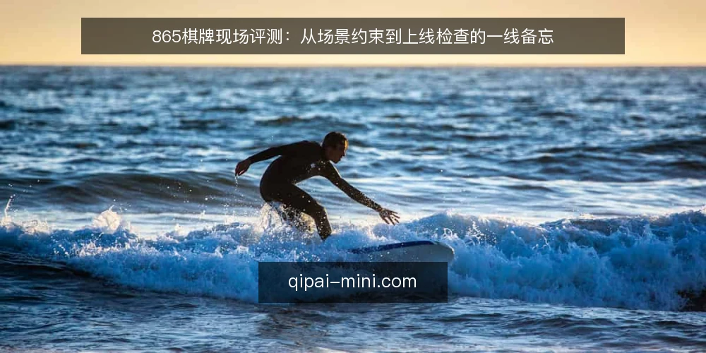 865棋牌现场评测:从场景约束到上线检查的一线备忘 — 现场信号:先看什么 配图