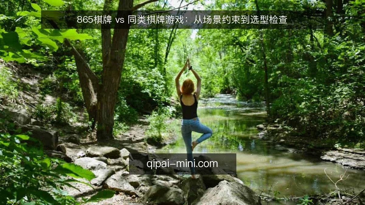 865棋牌 vs 同类棋牌游戏:从场景约束到选型检查