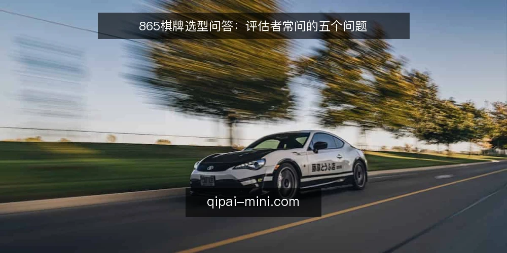 865棋牌选型问答:评估者常问的五个问题 — 865棋牌的需求边界怎么定? 配图