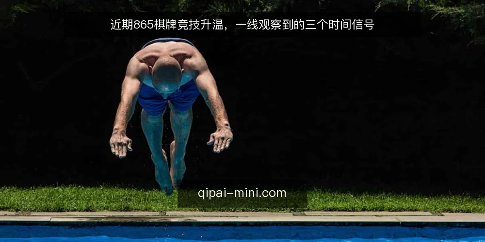 近期865棋牌竞技升温,一线观察到的三个时间信号 — 近期值得盯的信号 配图